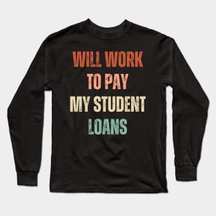 Funny Will Work To Pay My Student Loans Debt Long Sleeve T-Shirt